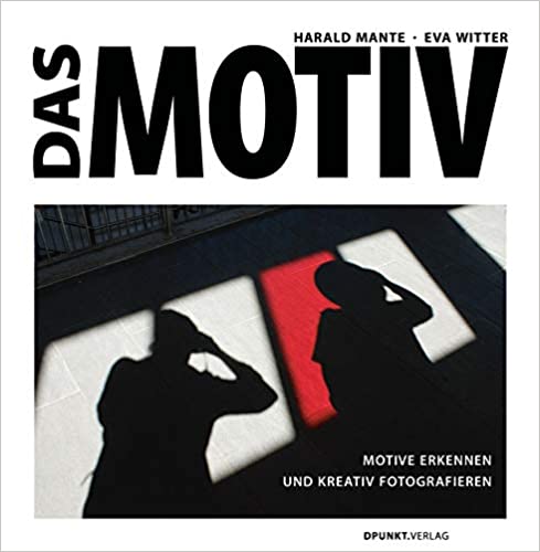 Das Motiv - Motive erkennen und kreativ fotografieren (2020)